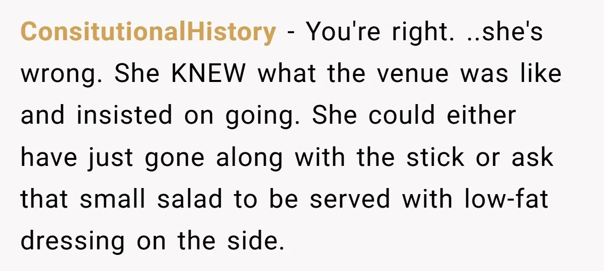 ConsitutionalHistory − You're right. ..she's wrong. She KNEW what the venue was like and insisted on going. She could either have just gone along with the stick or ask that...