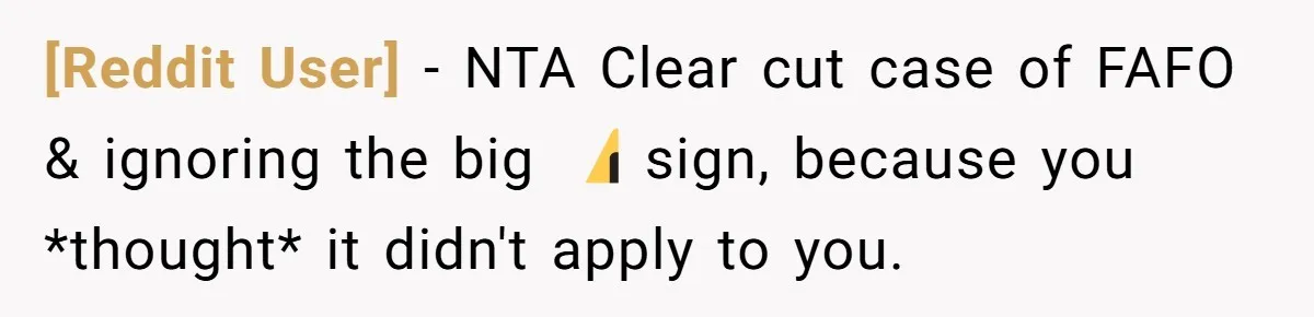 [Reddit User] − NTA Clear cut case of FAFO & ignoring the big ⚠️ sign, because you *thought* it didn't apply to you.