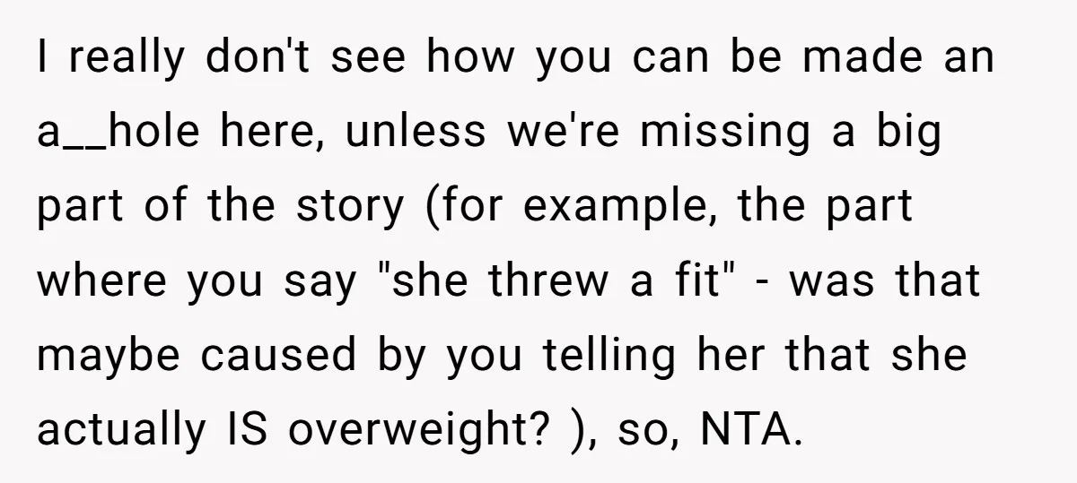 I really don't see how you can be made an a__hole here, unless we're missing a big part of the story (for example, the part where you say "she threw...