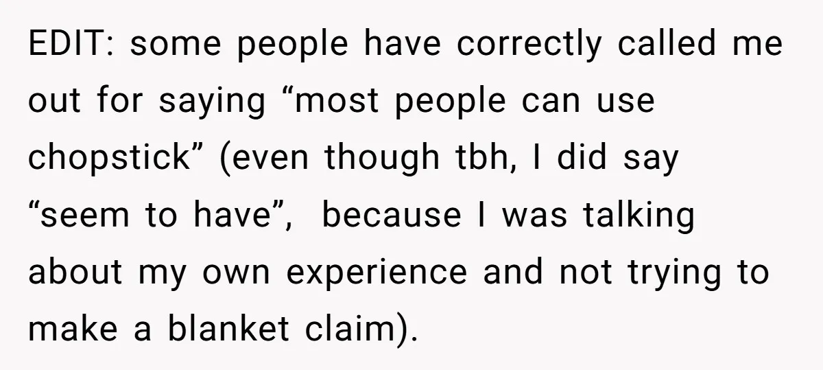 EDIT: some people have correctly called me out for saying “most people can use chopstick” (even though tbh, I did say “seem to have”, because I was talking about my...