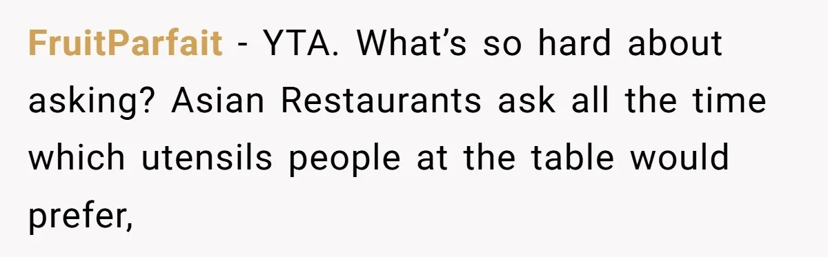 FruitParfait − YTA. What’s so hard about asking? Asian Restaurants ask all the time which utensils people at the table would prefer,