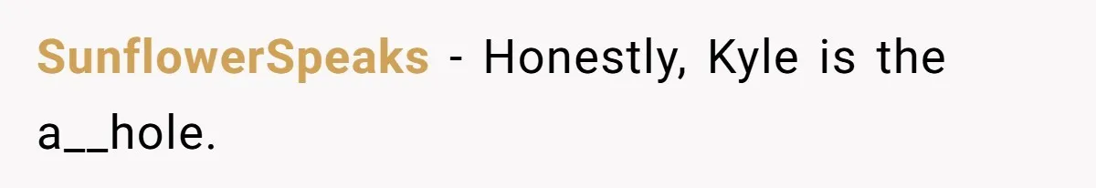 SunflowerSpeaks − Honestly, Kyle is the a__hole.