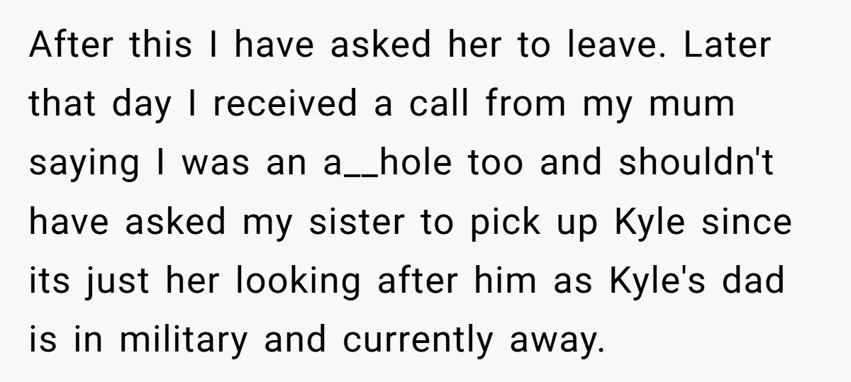 After this I have asked her to leave. Later that day I received a call from my mum saying I was an a__hole too and shouldn't have asked my sister...