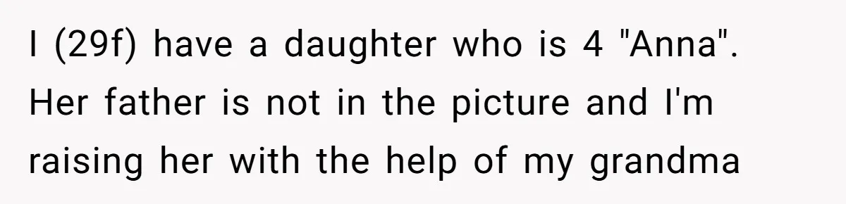 I (29f) have a daughter who is 4 "Anna". Her father is not in the picture and I'm raising her with the help of my grandma