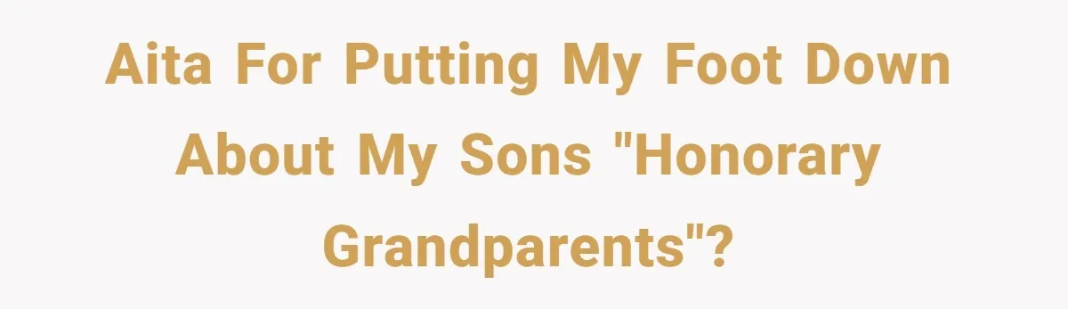 AITA for putting my foot down about my sons "honorary grandparents"?