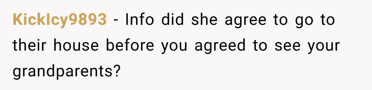 KickIcy9893 − Info did she agree to go to their house before you agreed to see your grandparents?