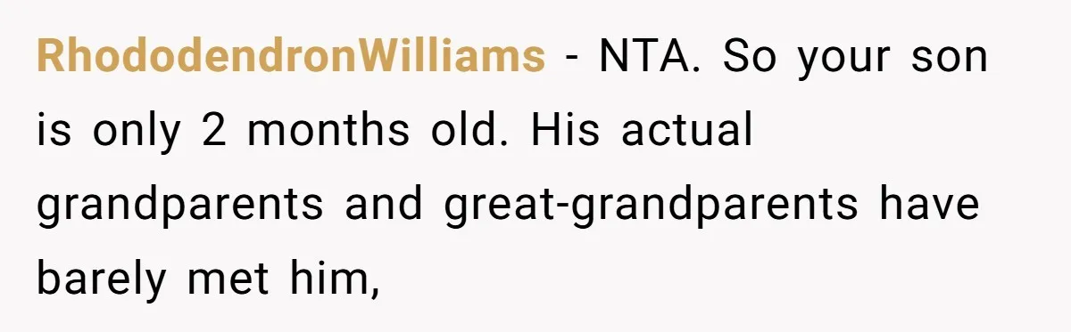 RhododendronWilliams − NTA. So your son is only 2 months old. His actual grandparents and great-grandparents have barely met him,
