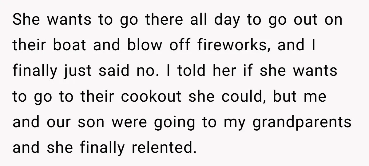She wants to go there all day to go out on their boat and blow off fireworks, and I finally just said no. I told her if she wants to...