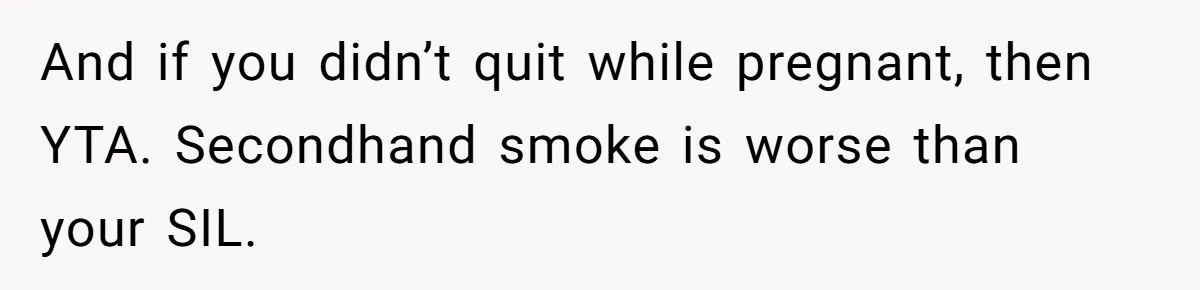 And if you didn’t quit while pregnant, then YTA. Secondhand smoke is worse than your SIL.