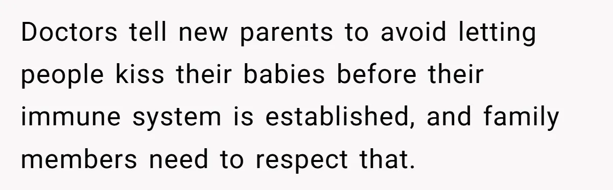 Doctors tell new parents to avoid letting people kiss their babies before their immune system is established, and family members need to respect that.