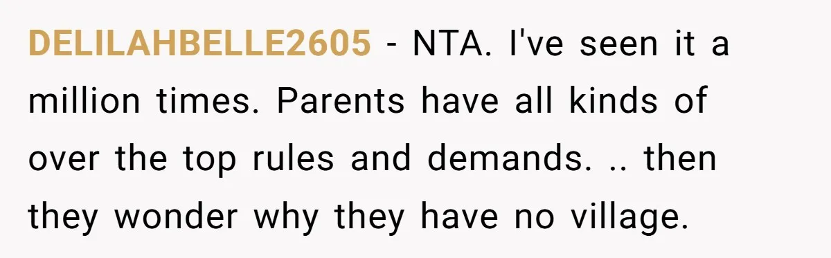 DELILAHBELLE2605 − NTA. I've seen it a million times. Parents have all kinds of over the top rules and demands. .. then they wonder why they have no village.