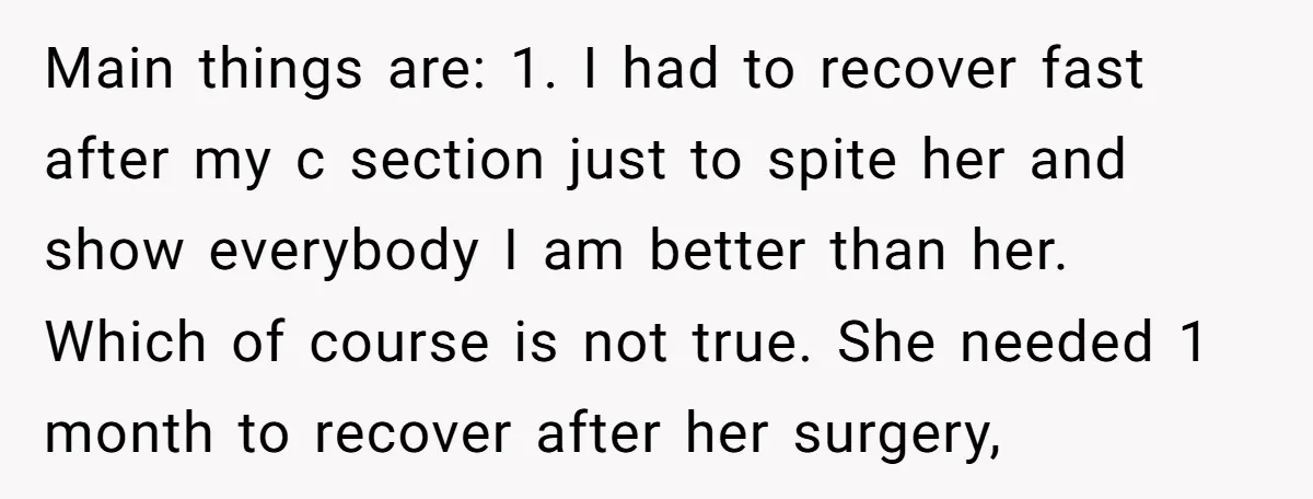 Main things are: 1. I had to recover fast after my c section just to spite her and show everybody I am better than her. Which of course is not...