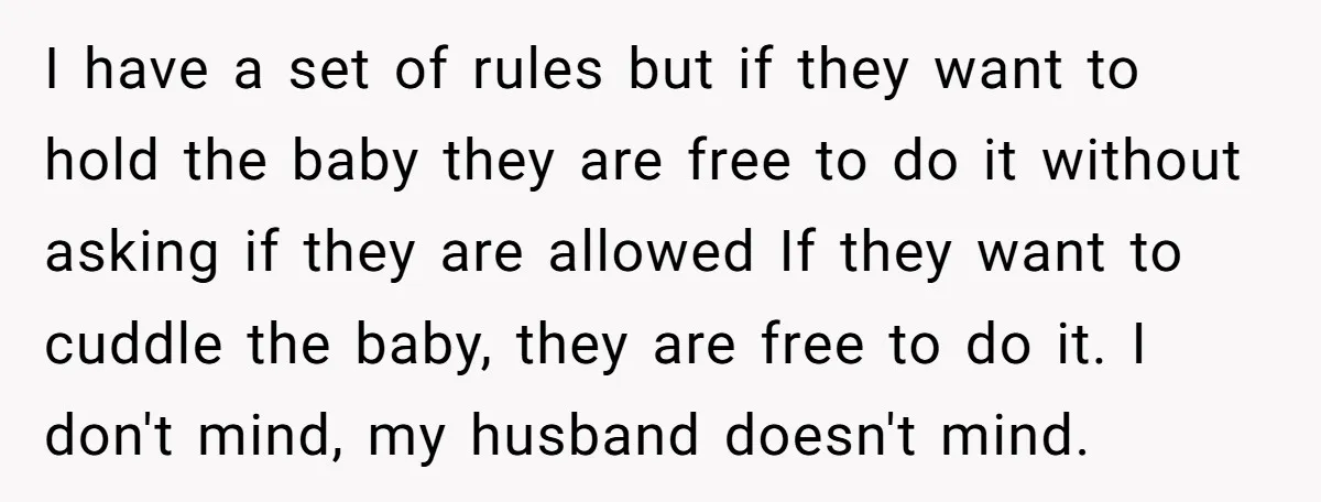 I have a set of rules but if they want to hold the baby they are free to do it without asking if they are allowed If they want to...