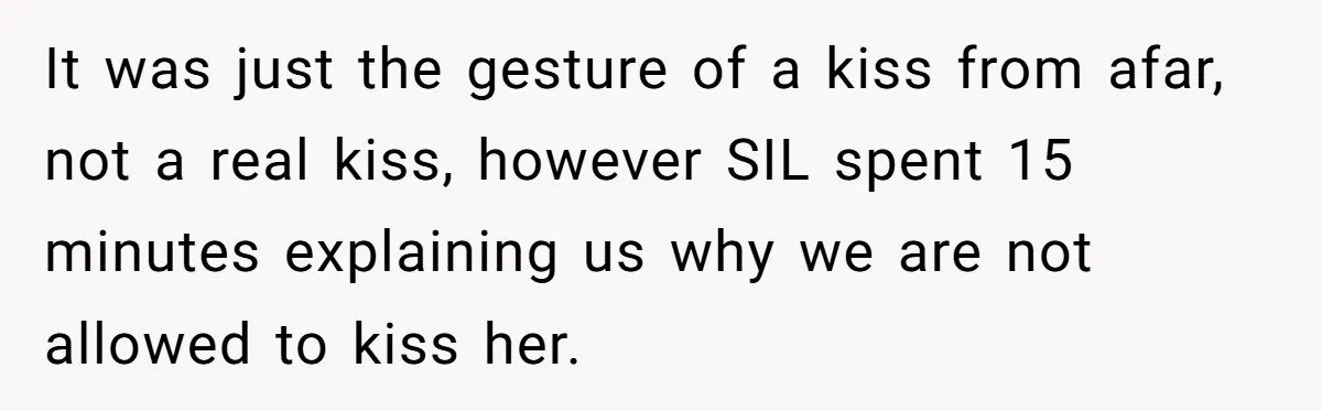 It was just the gesture of a kiss from afar, not a real kiss, however SIL spent 15 minutes explaining us why we are not allowed to kiss her.