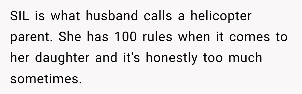 SIL is what husband calls a helicopter parent. She has 100 rules when it comes to her daughter and it's honestly too much sometimes.