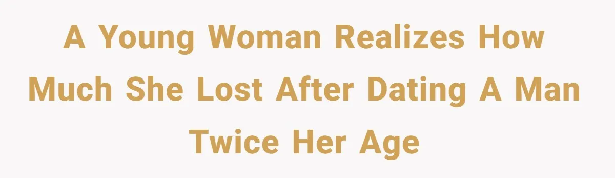 A Young Woman Realizes How Much She Lost After Dating a Man Twice Her Age