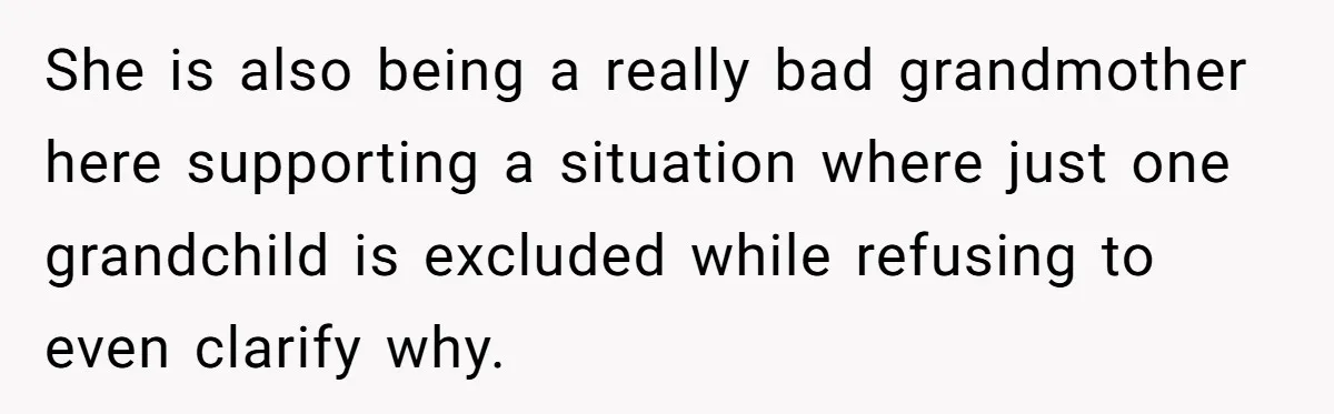 She is also being a really bad grandmother here supporting a situation where just one grandchild is excluded while refusing to even clarify why.
