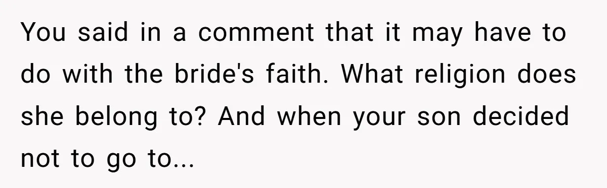 You said in a comment that it may have to do with the bride's faith. What religion does she belong to? And when your son decided not to go to...