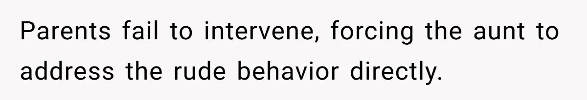 Parents fail to intervene, forcing the aunt to address the rude behavior directly.