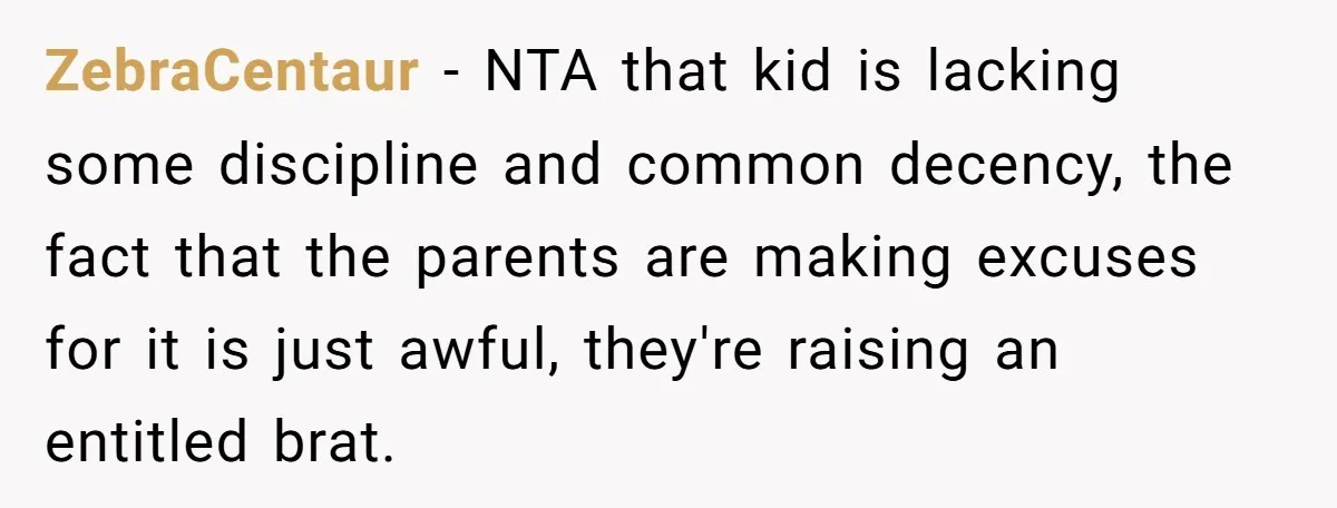 ZebraCentaur − NTA that kid is lacking some discipline and common decency, the fact that the parents are making excuses for it is just awful, they're raising an entitled brat.