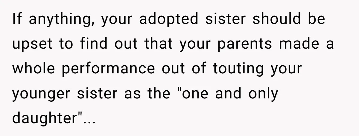 If anything, your adopted sister should be upset to find out that your parents made a whole performance out of touting your younger sister as the "one and only daughter"...