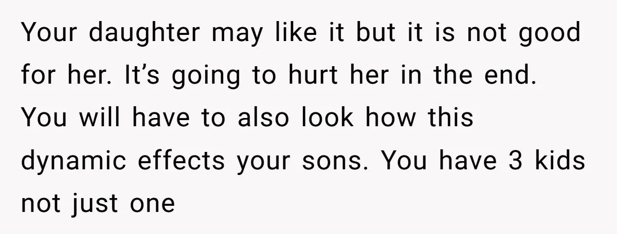 Your daughter may like it but it is not good for her. It’s going to hurt her in the end. You will have to also look how this dynamic effects...