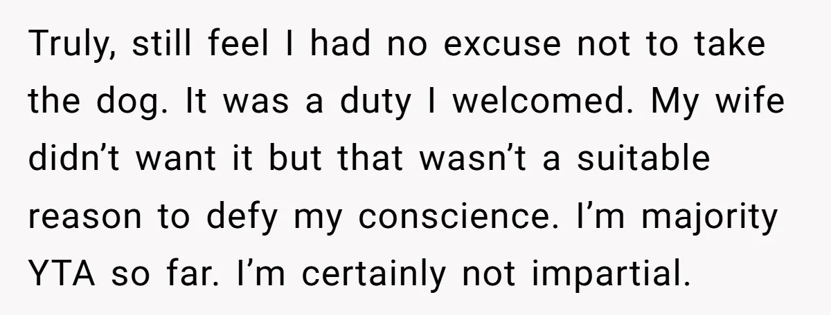 Truly, still feel I had no excuse not to take the dog. It was a duty I welcomed. My wife didn’t want it but that wasn’t a suitable reason to...