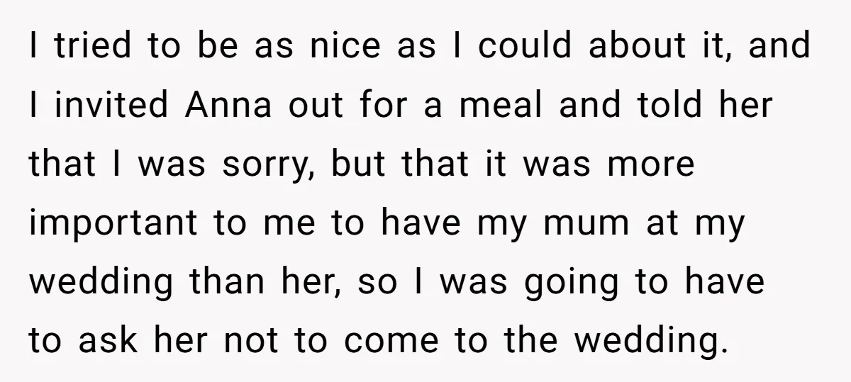 I tried to be as nice as I could about it, and I invited Anna out for a meal and told her that I was sorry, but that it was...