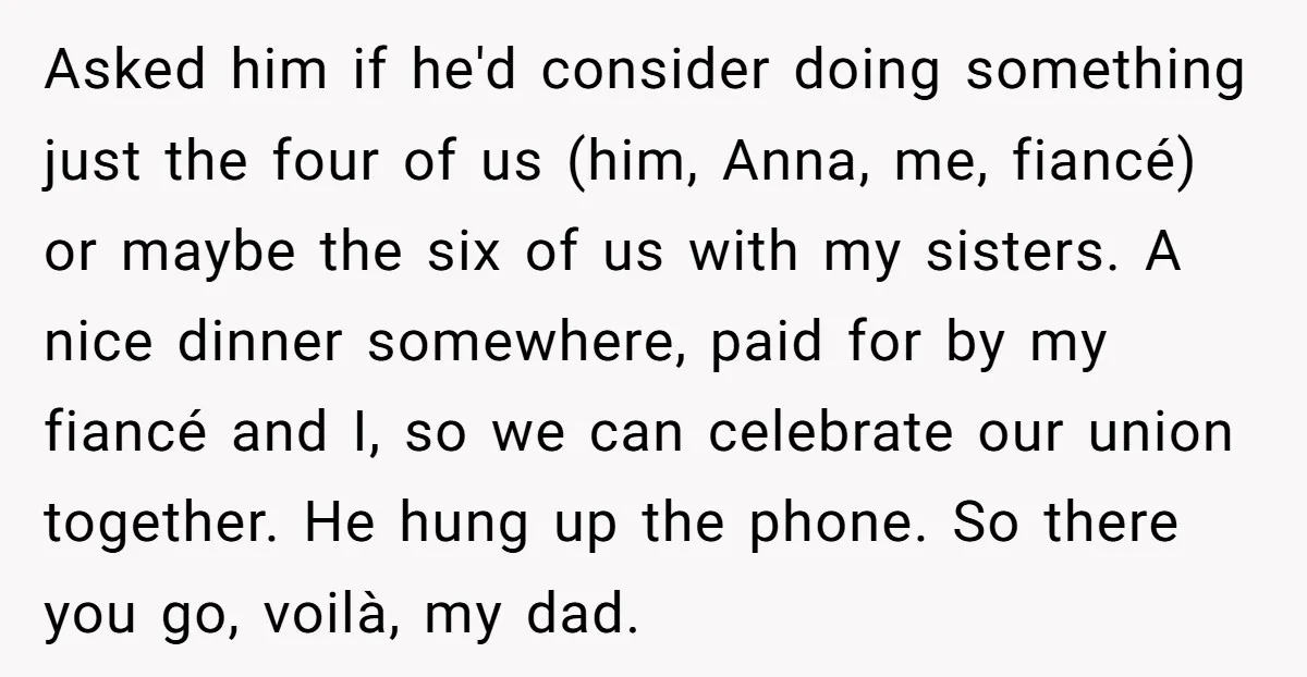 Asked him if he'd consider doing something just the four of us (him, Anna, me, fiancé) or maybe the six of us with my sisters. A nice dinner somewhere, paid...