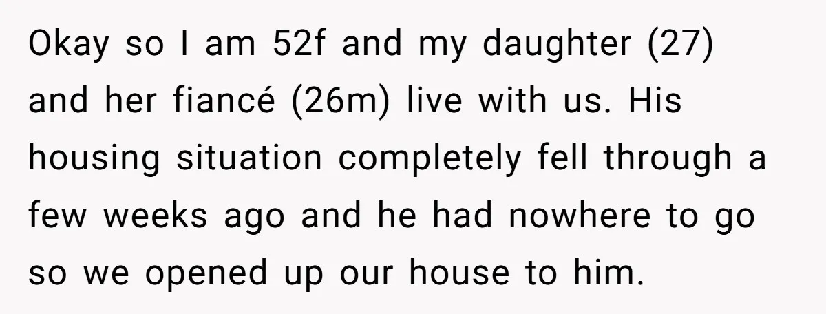Okay so I am 52f and my daughter (27) and her fiancé (26m) live with us. His housing situation completely fell through a few weeks ago and he had nowhere...