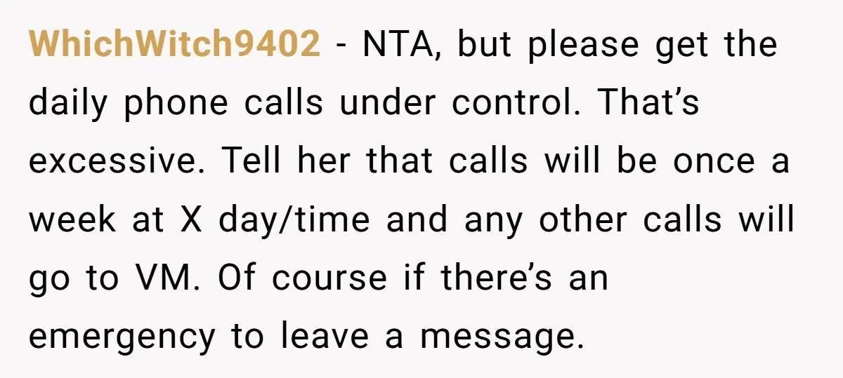 WhichWitch9402 − NTA, but please get the daily phone calls under control. That’s excessive. Tell her that calls will be once a week at X day/time and any other calls...