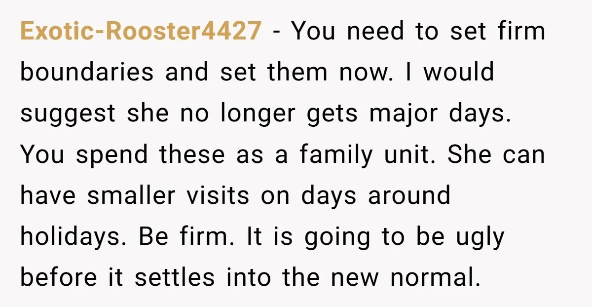 Exotic-Rooster4427 − You need to set firm boundaries and set them now. I would suggest she no longer gets major days. You spend these as a family unit. She can...