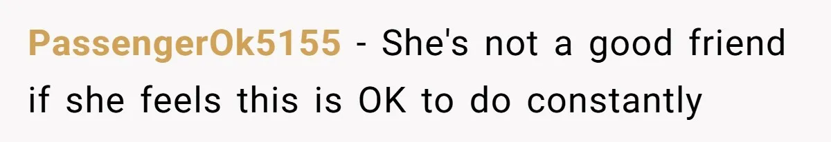 PassengerOk5155 − She's not a good friend if she feels this is OK to do constantly