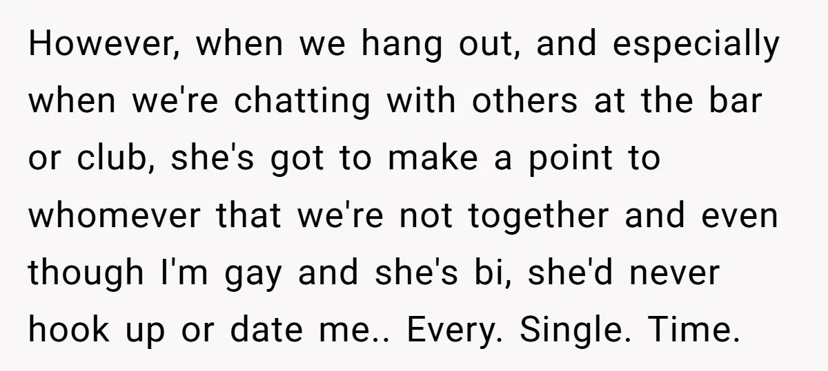 However, when we hang out, and especially when we're chatting with others at the bar or club, she's got to make a point to whomever that we're not together and...