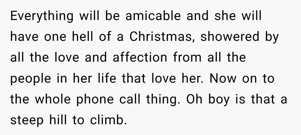 Everything will be amicable and she will have one hell of a Christmas, showered by all the love and affection from all the people in her life that love her....