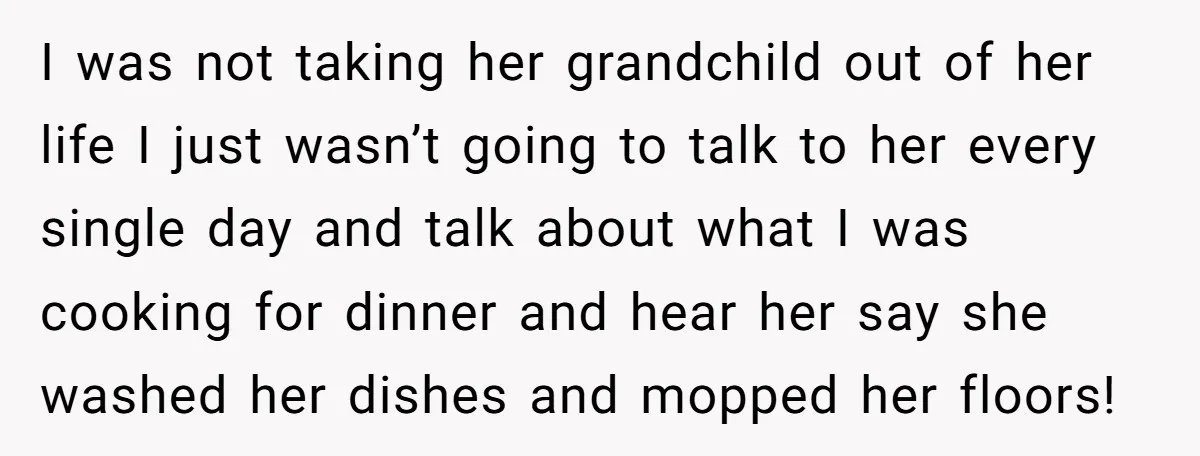 I was not taking her grandchild out of her life I just wasn’t going to talk to her every single day and talk about what I was cooking for dinner...