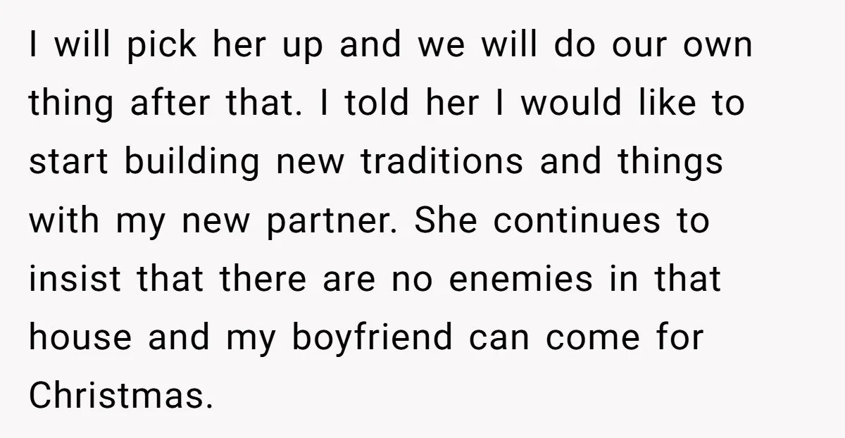 I will pick her up and we will do our own thing after that. I told her I would like to start building new traditions and things with my new...