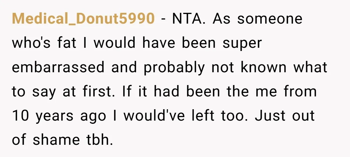 Medical_Donut5990 − NTA. As someone who's fat I would have been super embarrassed and probably not known what to say at first. If it had been the me from 10...