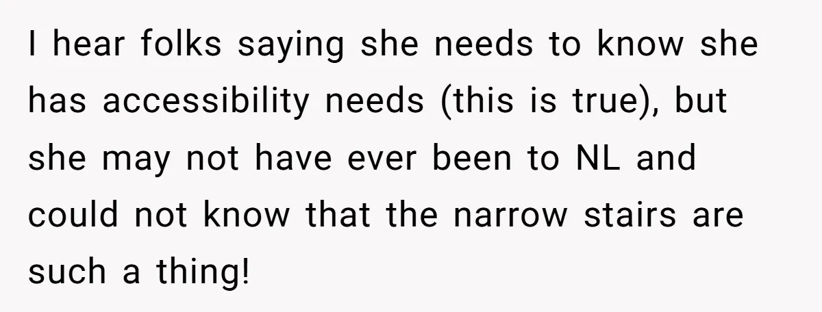 I hear folks saying she needs to know she has accessibility needs (this is true), but she may not have ever been to NL and could not know that the...