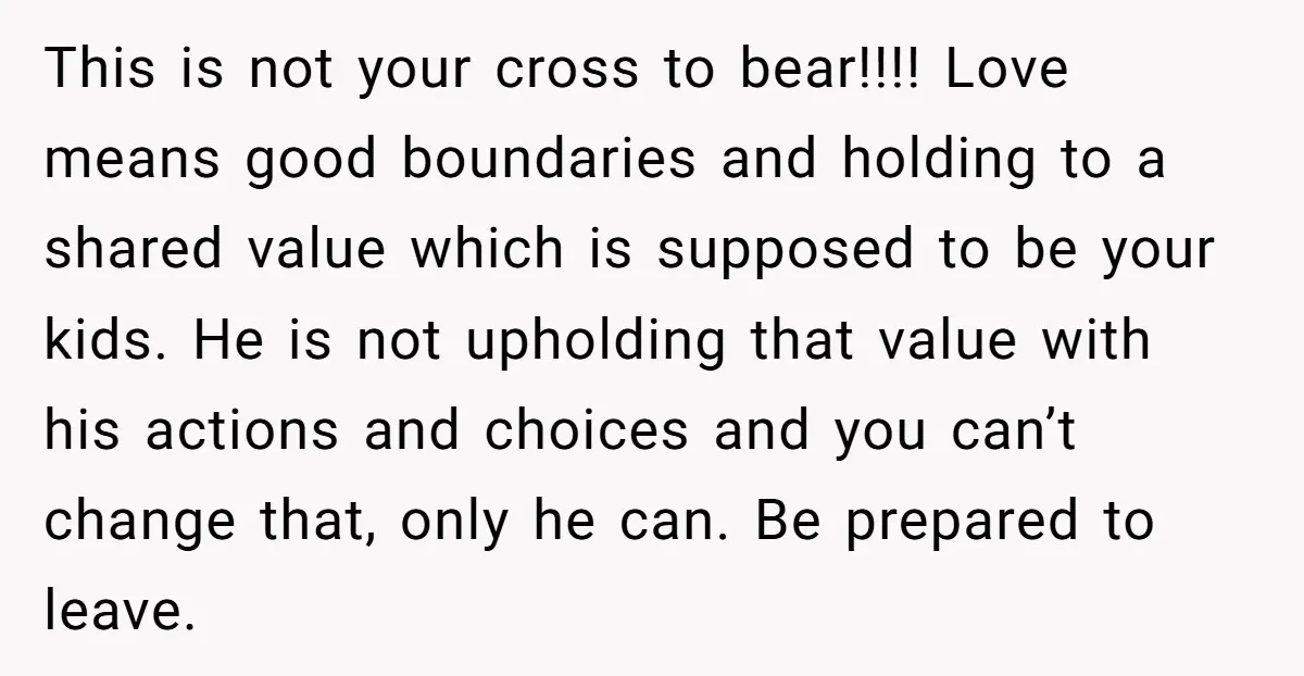 This is not your cross to bear!!!! Love means good boundaries and holding to a shared value which is supposed to be your kids. He is not upholding that value...