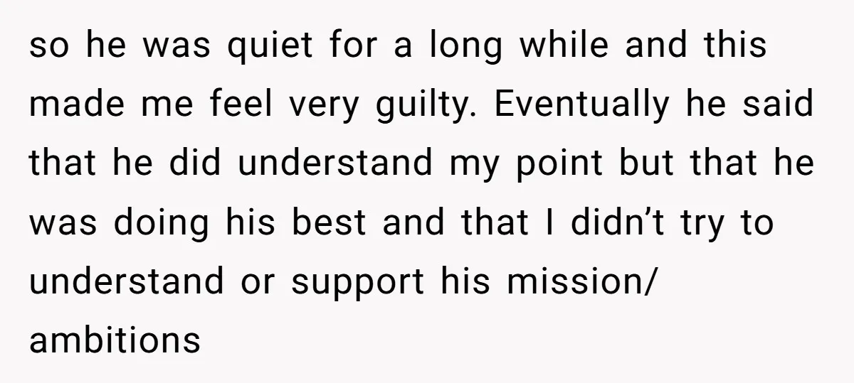 so he was quiet for a long while and this made me feel very guilty. Eventually he said that he did understand my point but that he was doing his...