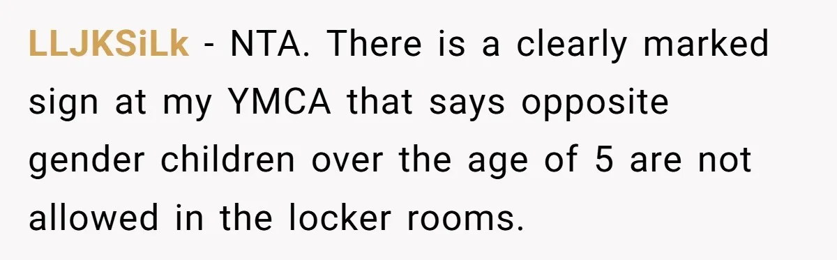 LLJKSiLk − NTA. There is a clearly marked sign at my YMCA that says opposite gender children over the age of 5 are not allowed in the locker rooms.