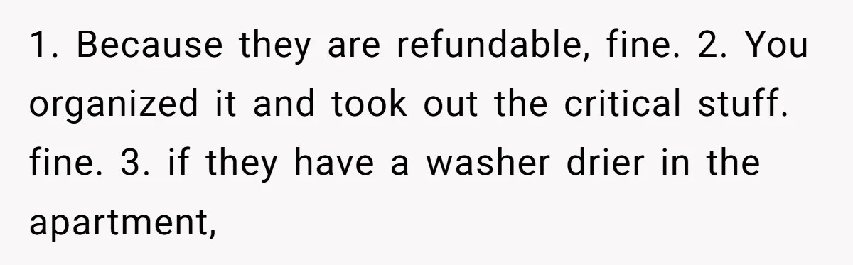 1. Because they are refundable, fine. 2. You organized it and took out the critical stuff. fine. 3. if they have a washer drier in the apartment,