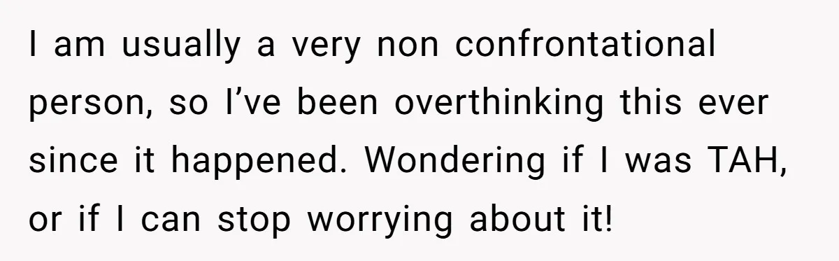I am usually a very non confrontational person, so I’ve been overthinking this ever since it happened. Wondering if I was TAH, or if I can stop worrying about it!