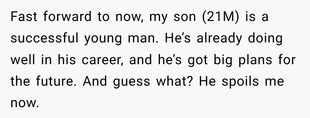 Fast forward to now, my son (21M) is a successful young man. He’s already doing well in his career, and he’s got big plans for the future. And guess what?...