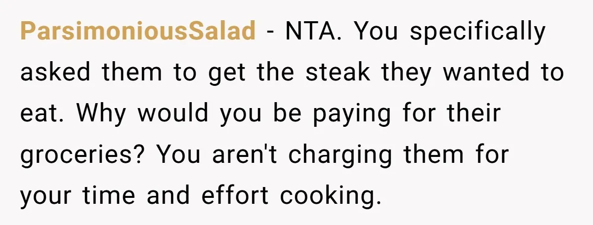 ParsimoniousSalad − NTA. You specifically asked them to get the steak they wanted to eat. Why would you be paying for their groceries? You aren't charging them for your time...