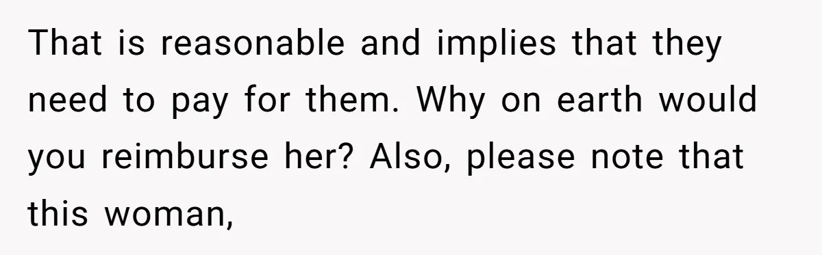 That is reasonable and implies that they need to pay for them. Why on earth would you reimburse her? Also, please note that this woman,
