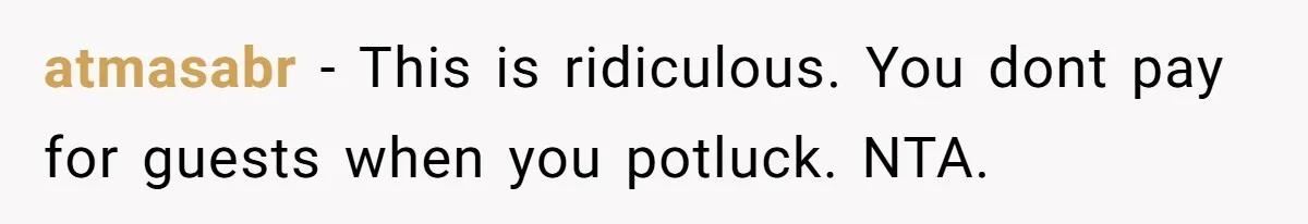 atmasabr − This is ridiculous. You dont pay for guests when you potluck. NTA.