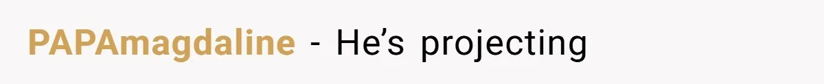 PAPAmagdaline − He’s projecting