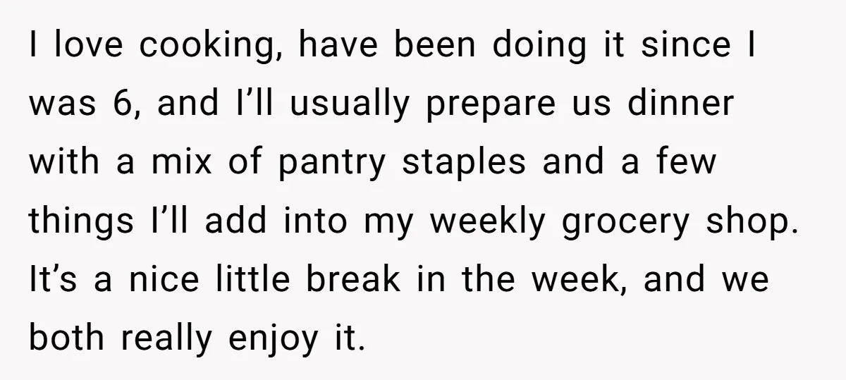 I love cooking, have been doing it since I was 6, and I’ll usually prepare us dinner with a mix of pantry staples and a few things I’ll add into...